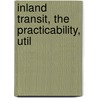 Inland Transit, The Practicability, Util by Nicholas Wilcox Cundy