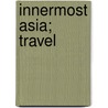 Innermost Asia; Travel door Ralph Patteson Cobbold