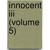 Innocent Iii (Volume 5) by Achille Luchaire