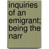 Inquiries Of An Emigrant; Being The Narr by Joseph Pickering