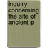 Inquiry Concerning The Site Of Ancient P