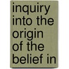 Inquiry Into The Origin Of The Belief In by F.W. Cronhelm