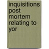 Inquisitions Post Mortem Relating To Yor by Great Britain. Court of Chancery