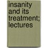 Insanity And Its Treatment; Lectures