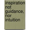 Inspiration Not Guidance, Nor Intuition door Eleazar Lord