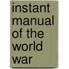 Instant Manual Of The World War by General Books
