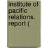 Institute Of Pacific Relations. Report (