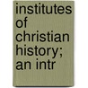 Institutes Of Christian History; An Intr door Arthur Cleveland Coxe