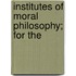Institutes Of Moral Philosophy; For The