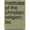 Institutes Of The Christian Religion; Bo by Jean Calvin