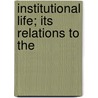 Institutional Life; Its Relations To The by Arthur Judson Pillsbury