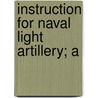 Instruction For Naval Light Artillery; A by William Harwar Parker