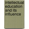 Intellectual Education And Its Influence door Emily Anne Eliza Shirreff