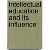 Intellectual Education And Its Influence by Emily Anne Eliza Shirreff