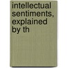 Intellectual Sentiments, Explained By Th by Intellectual Sentiments