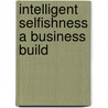 Intelligent Selfishness A Business Build door Montague Ferry