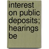 Interest On Public Deposits; Hearings Be door United States Congress House Dept