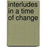 Interludes In A Time Of Change by James Morris Whiton