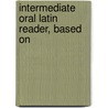 Intermediate Oral Latin Reader, Based On door Frank Jones