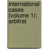 International Cases (Volume 1); Arbitrat by Stowell