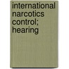 International Narcotics Control; Hearing door United States. Relations