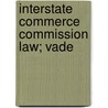 Interstate Commerce Commission Law; Vade by United States