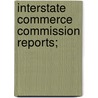 Interstate Commerce Commission Reports; by United States. Interstate Commission