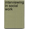 Interviewing In Social Work by Ph.D. Young Pauline V.