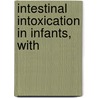 Intestinal Intoxication In Infants, With by Thomas Ross