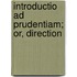 Introductio Ad Prudentiam; Or, Direction