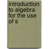 Introduction To Algebra For The Use Of S door George Chrystal