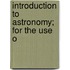 Introduction To Astronomy; For The Use O