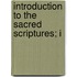 Introduction To The Sacred Scriptures; I