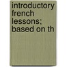 Introductory French Lessons; Based On Th by Edward Southey Joynes