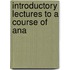 Introductory Lectures To A Course Of Ana