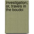 Investigation; Or, Travels In The Boudoi