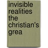 Invisible Realities The Christian's Grea door Henry Pendlebury