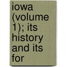 Iowa (Volume 1); Its History And Its For by Johnson Brigham