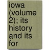 Iowa (Volume 2); Its History And Its For by Johnson Brigham