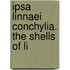 Ipsa Linnaei Conchylia. The Shells Of Li