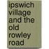 Ipswich Village And The Old Rowley Road