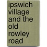 Ipswich Village And The Old Rowley Road by Thomas Franklin Waters