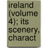 Ireland (Volume 4); Its Scenery, Charact