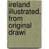 Ireland Illustrated, From Original Drawi