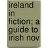 Ireland In Fiction; A Guide To Irish Nov