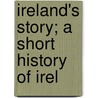 Ireland's Story; A Short History Of Irel door Charles Johnston