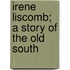 Irene Liscomb; A Story Of The Old South