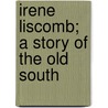 Irene Liscomb; A Story Of The Old South door Michael E. Lamb