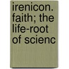 Irenicon. Faith; The Life-Root Of Scienc door Henry Griffiths