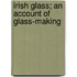 Irish Glass; An Account Of Glass-Making